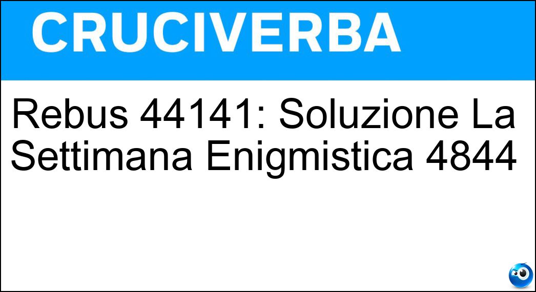 Rebus 44141: Soluzione La Settimana Enigmistica 4844