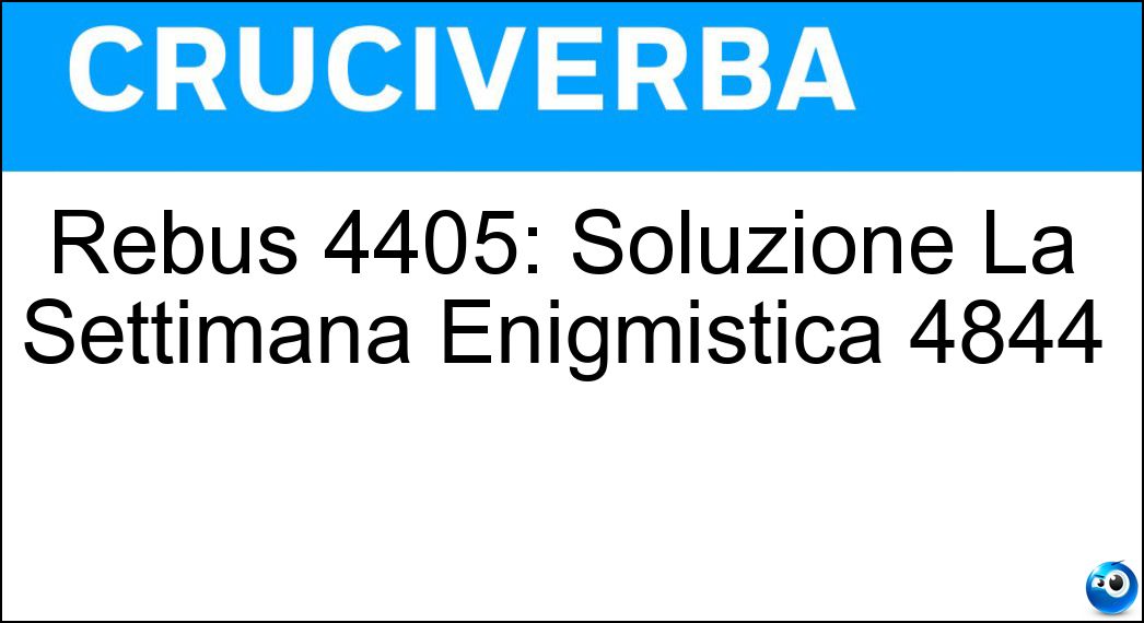 Rebus 4405: Soluzione La Settimana Enigmistica 4844