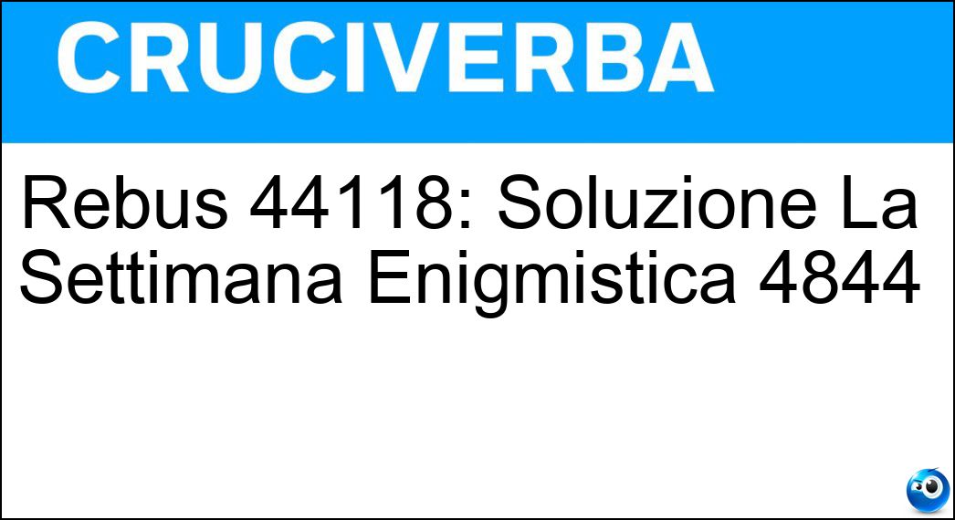 Rebus 44118: Soluzione La Settimana Enigmistica 4844