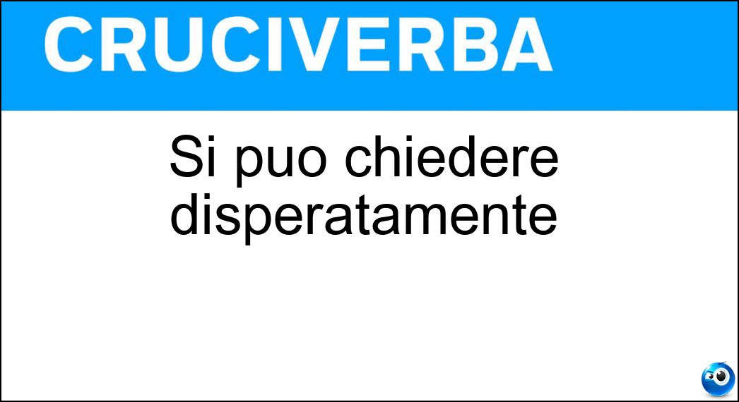 chiedere disperatamente