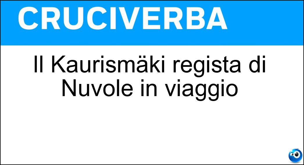 Il Kaurismäki regista di Nuvole in viaggio