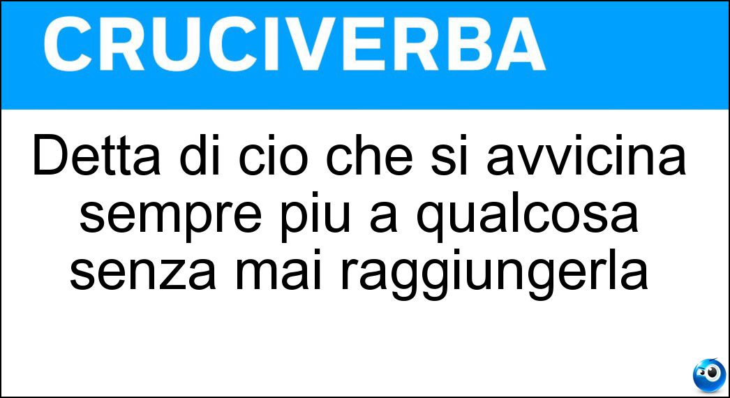 Detta di ciò che si avvicina sempre più a qualcosa senza mai raggiungerla