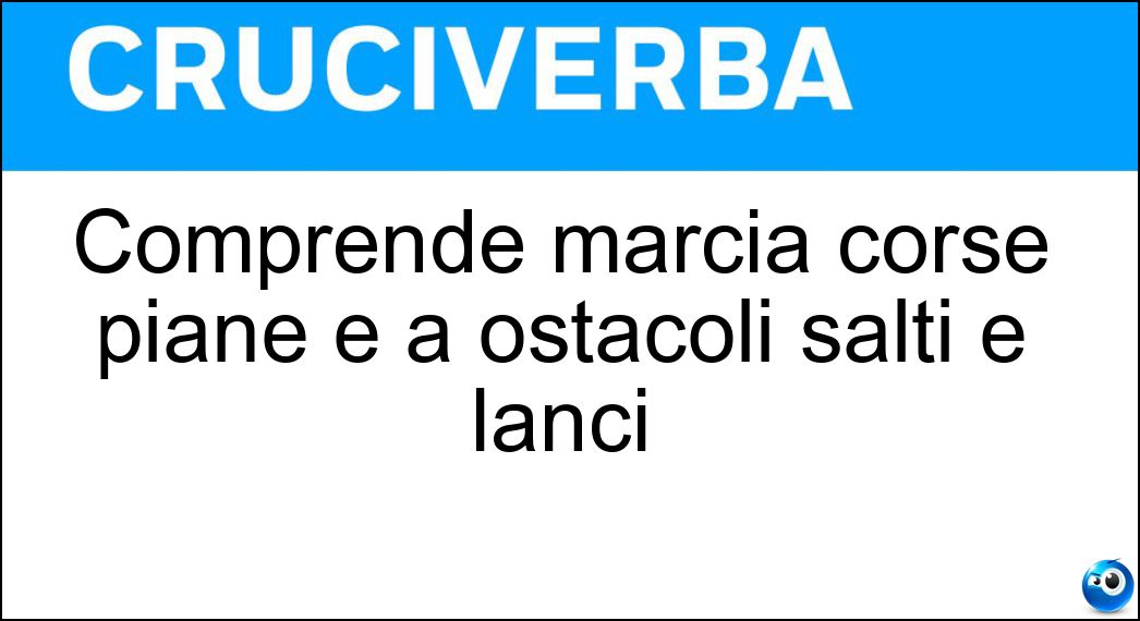 Comprende marcia corse piane e a ostacoli salti e lanci