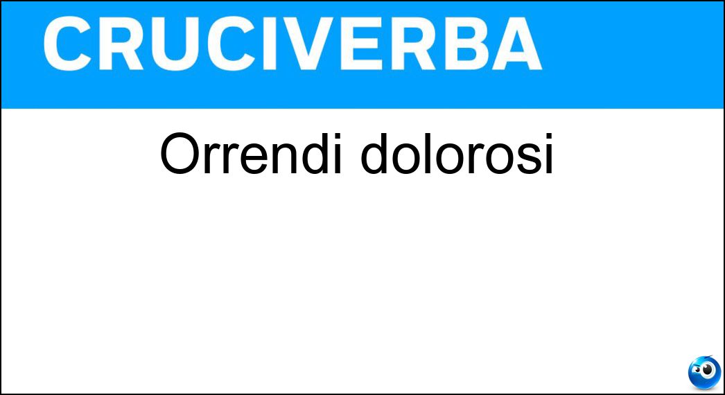 orrendi dolorosi