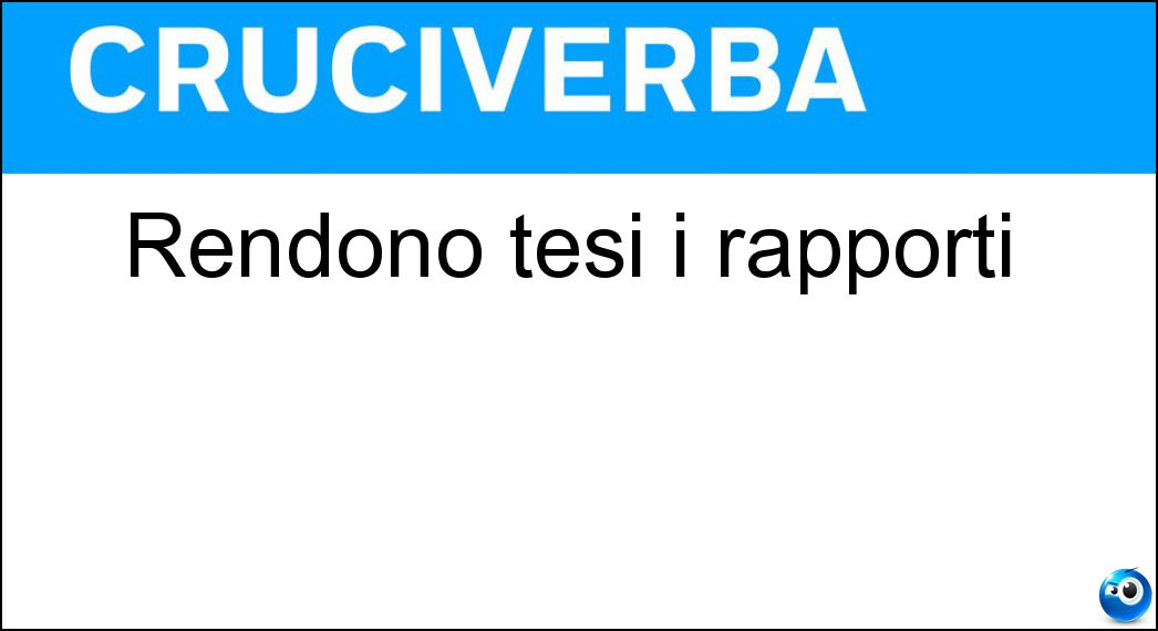 rendono tesi