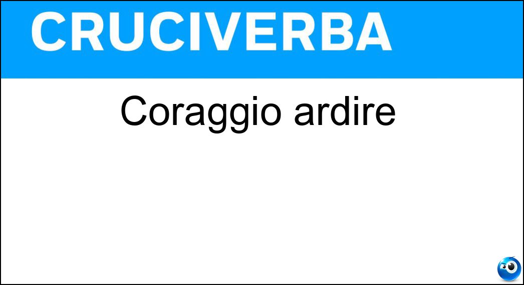 coraggio ardire