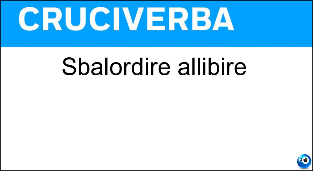 sbalordire allibire