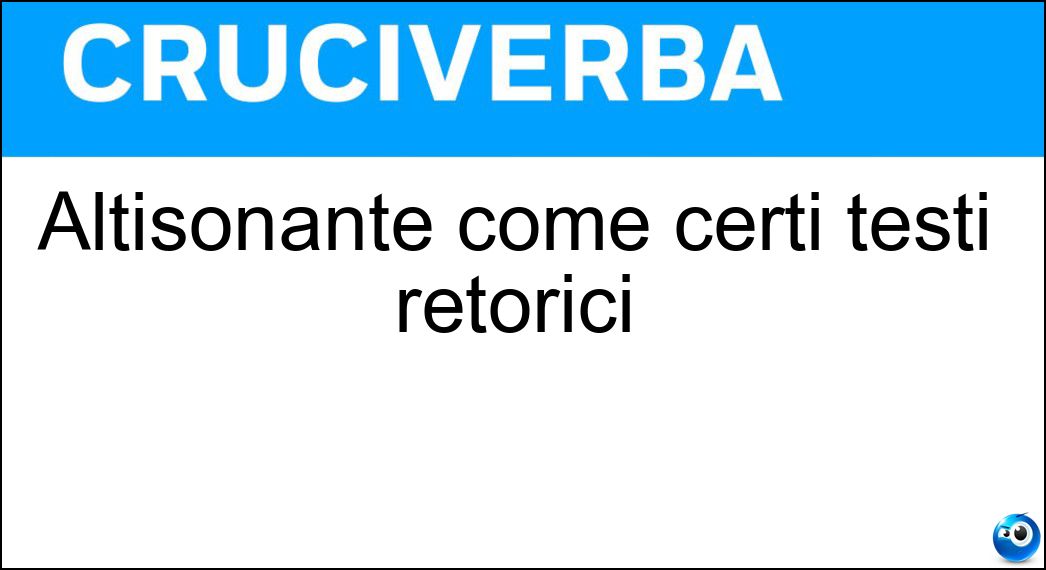 Altisonante come certi testi retorici