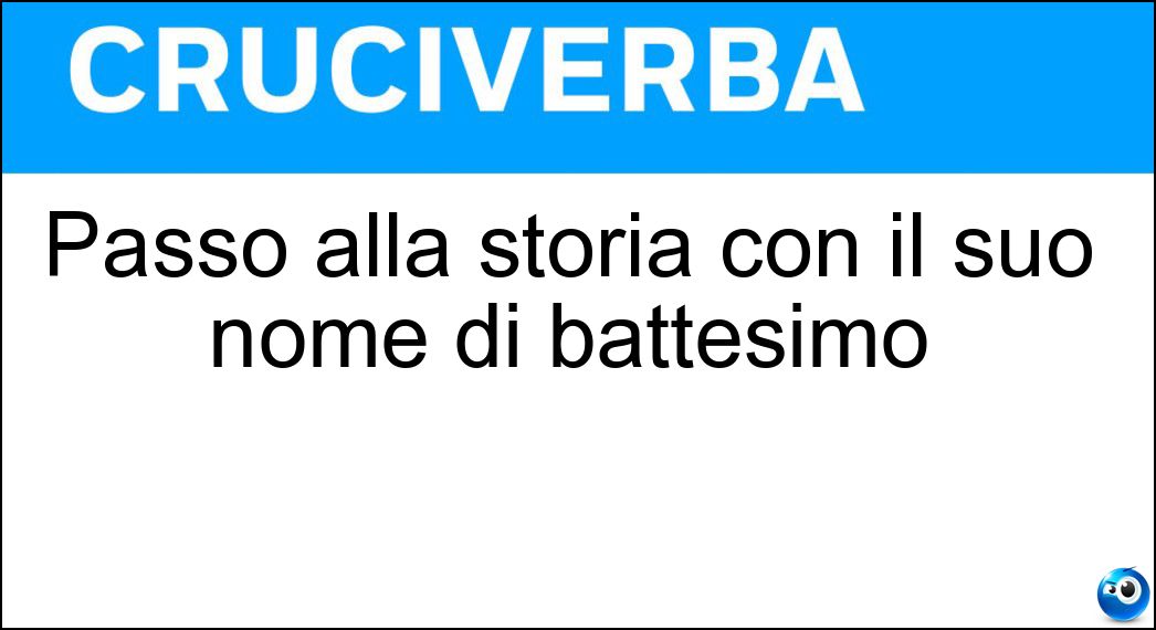 Passò alla storia con il suo nome di battesimo