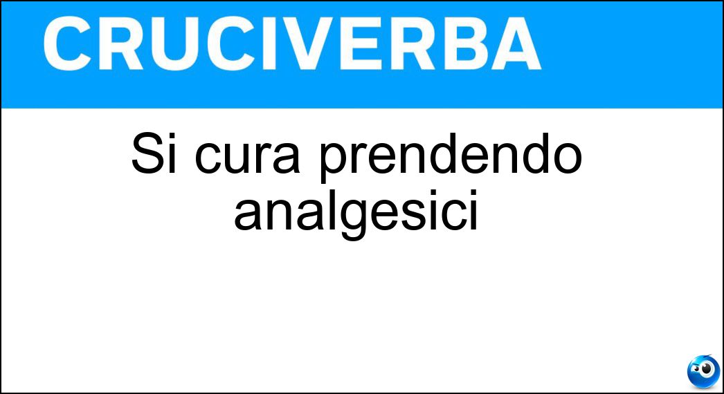 Si cura prendendo analgesici