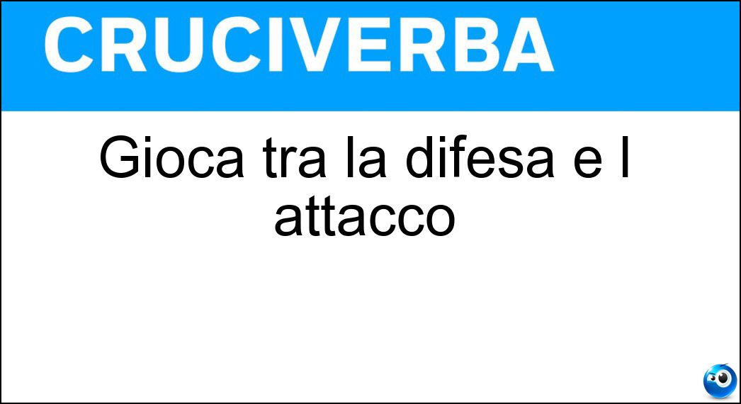 Gioca tra la difesa e l attacco