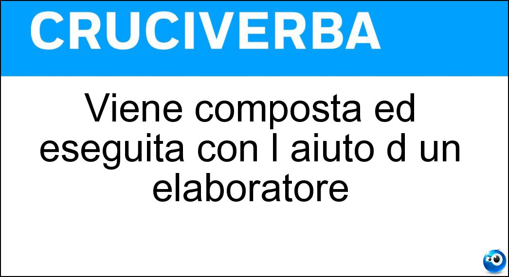 Viene composta ed eseguita con l aiuto d un elaboratore