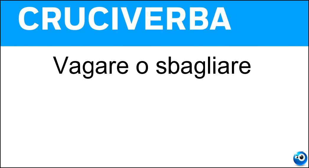 vagare sbagliare