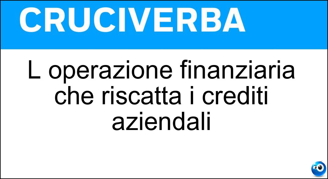 L operazione finanziaria che riscatta i crediti aziendali