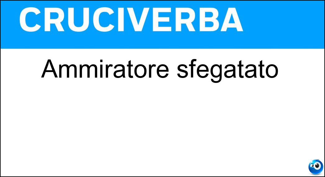 ammiratore sfegatato