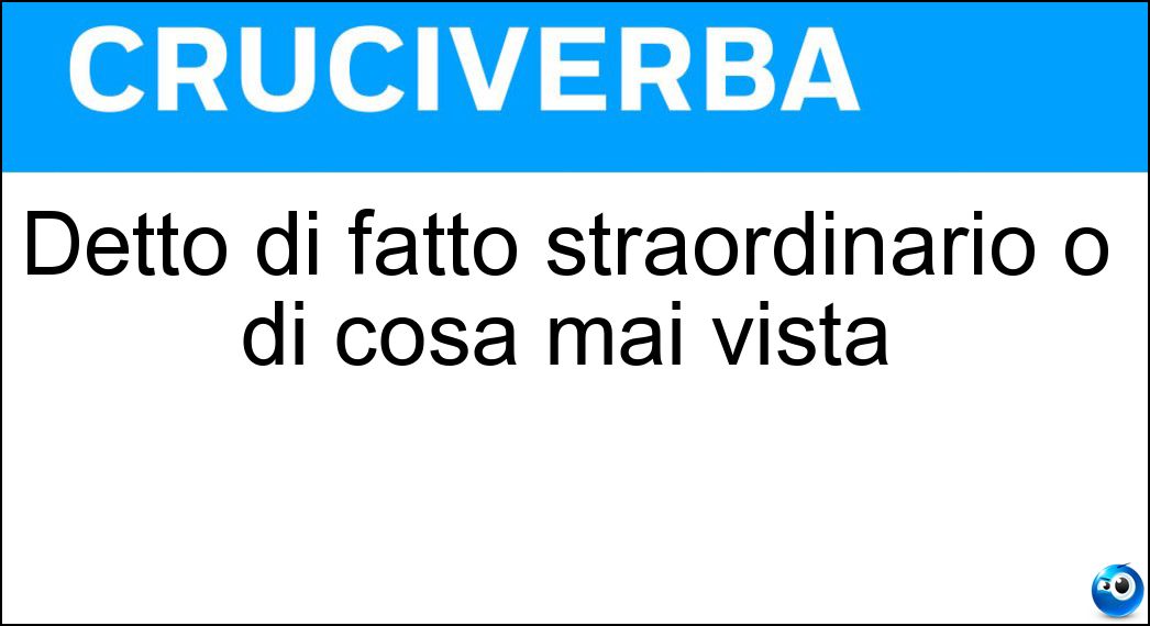 Detto di fatto straordinario o di cosa mai vista