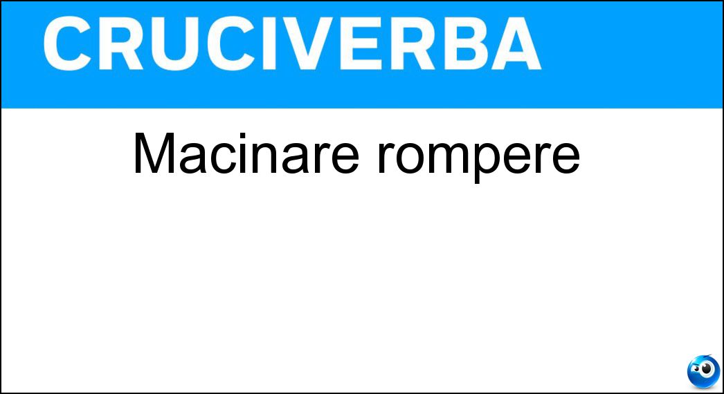 macinare rompere