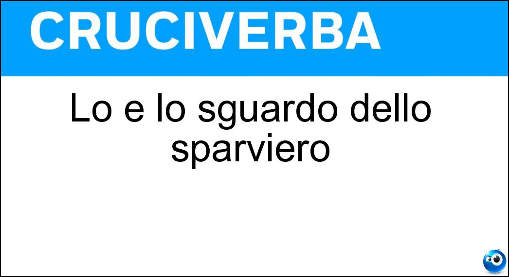 Lo è lo sguardo dello sparviero