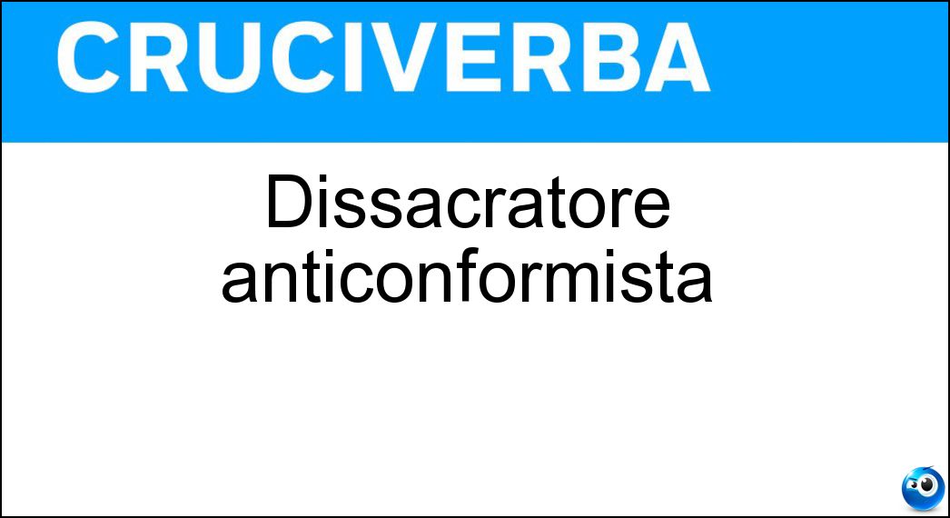 dissacratore anticonformista