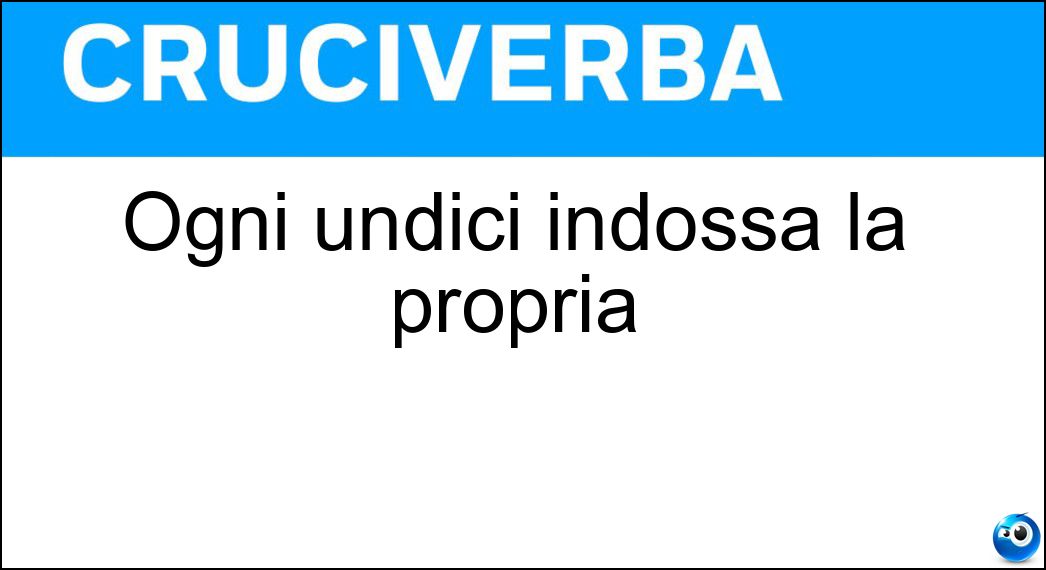 Ogni undici indossa la propria