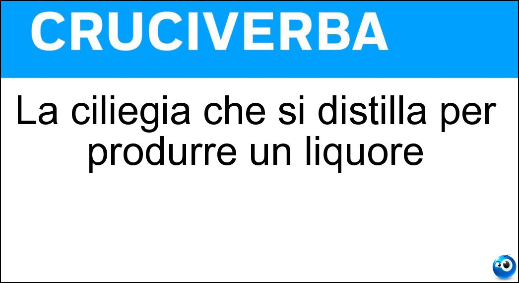 La ciliegia che si distilla per produrre un liquore