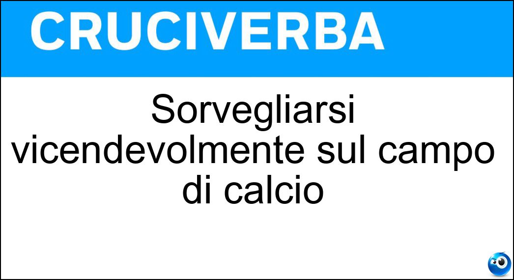 sorvegliarsi vicendevolmente