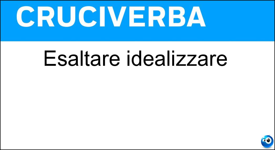 esaltare idealizzare