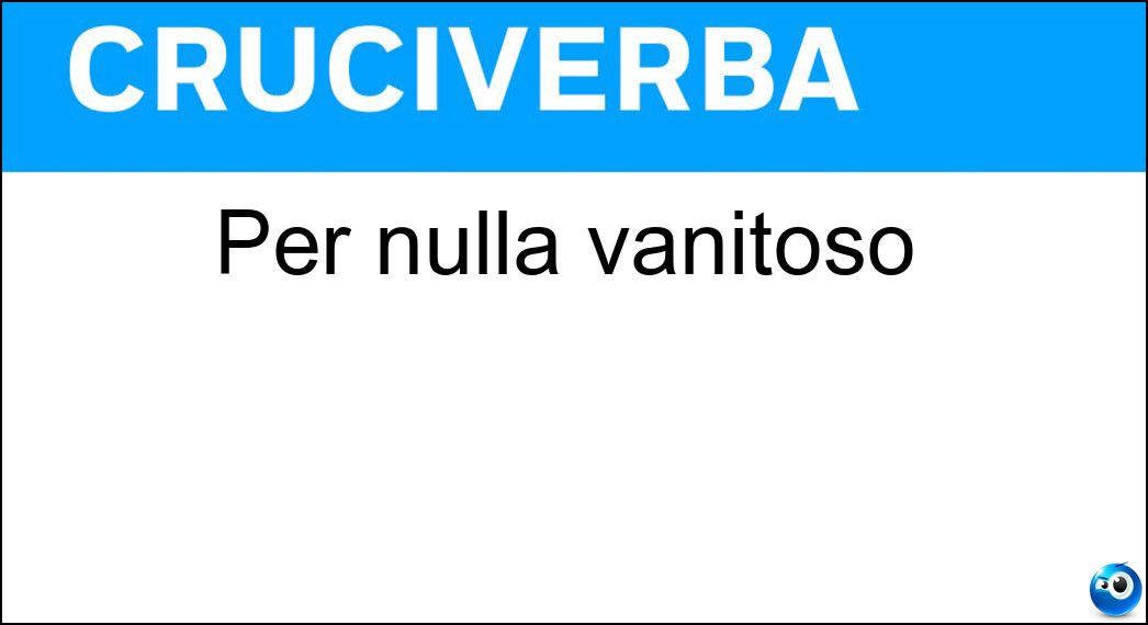 nulla vanitoso