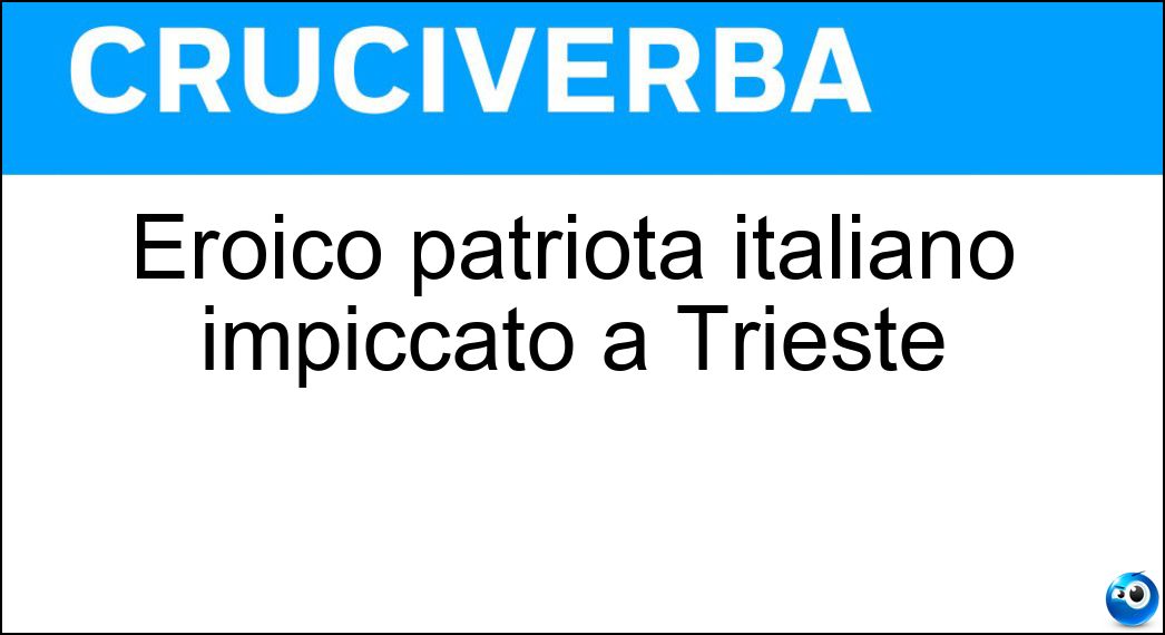 Eroico patriota italiano impiccato a Trieste