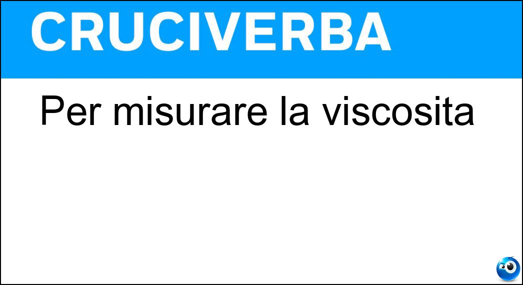 Per misurare la viscosità