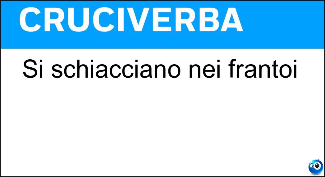 schiacciano frantoi