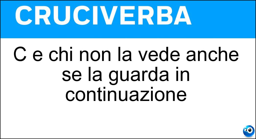 C è chi non la vede anche se la guarda in continuazione