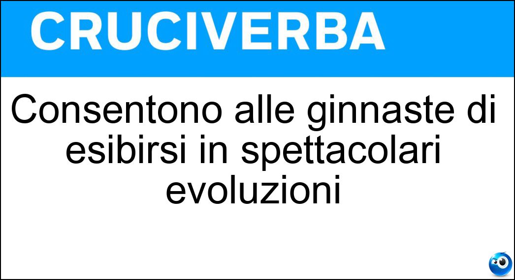 Consentono alle ginnaste di esibirsi in spettacolari evoluzioni