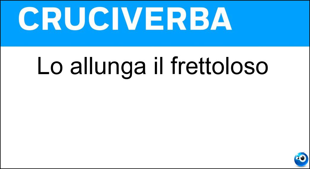 allunga frettoloso