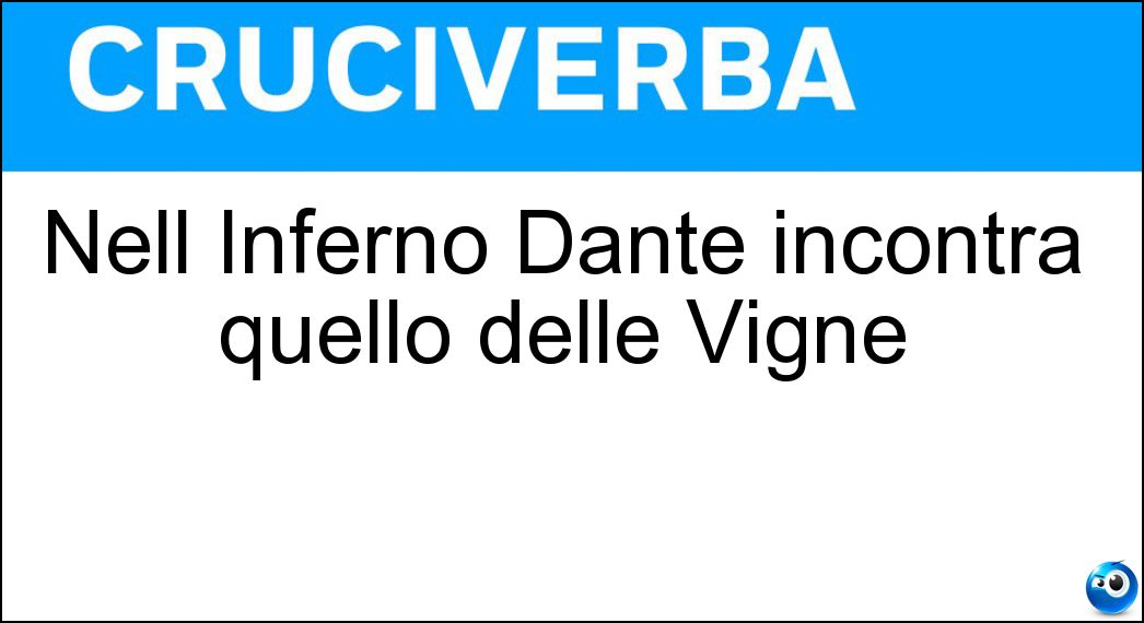 Nell Inferno Dante incontra quello delle Vigne