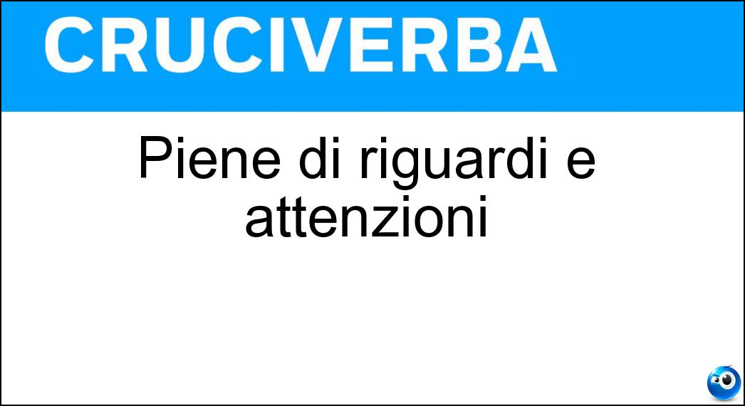 Piene di riguardi e attenzioni