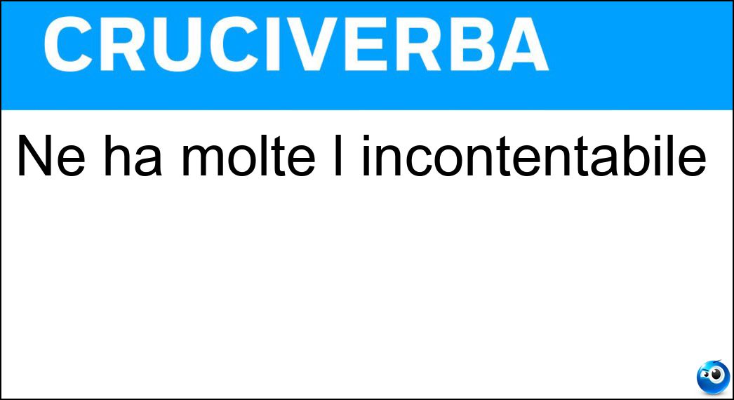 molte incontentabile