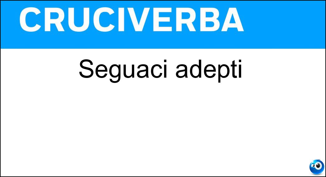 seguaci adepti