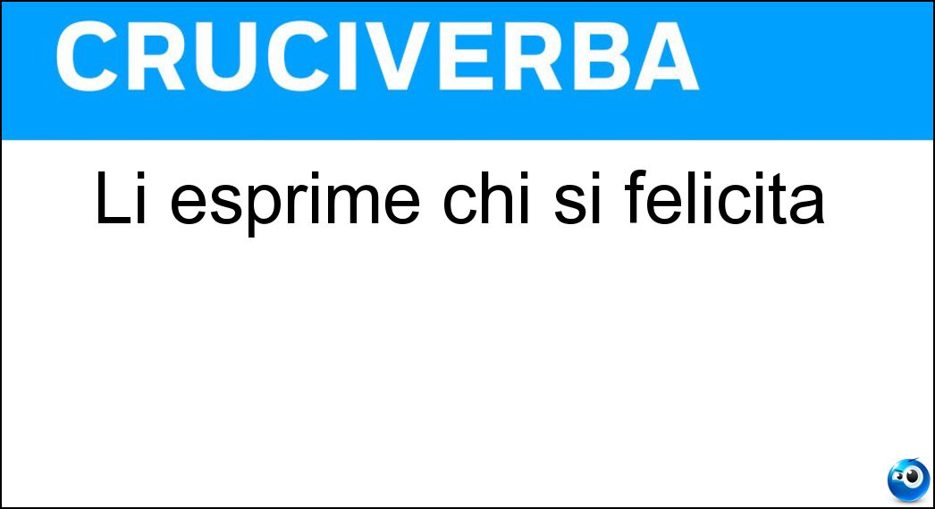 Li esprime chi si felicita