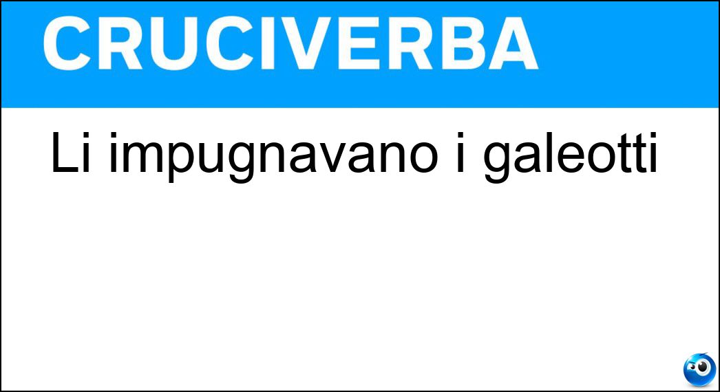 impugnavano galeotti