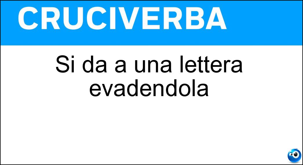 Si dà a una lettera evadendola