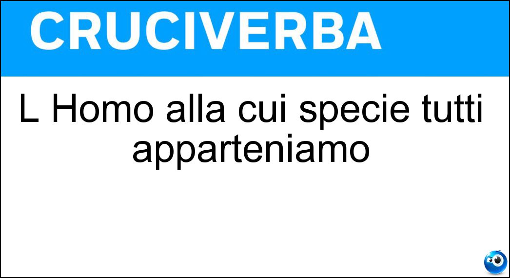 L Homo alla cui specie tutti apparteniamo