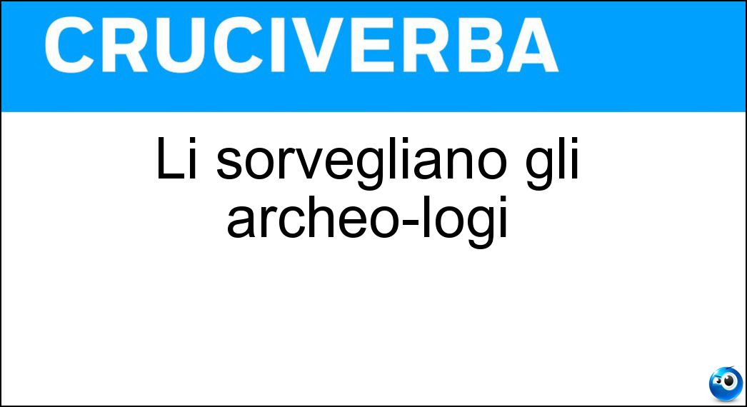 sorvegliano archeo­logi