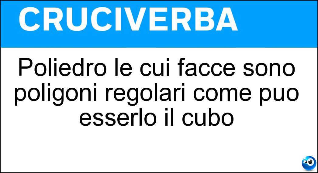 Poliedro le cui facce sono poligoni regolari come può esserlo il cubo