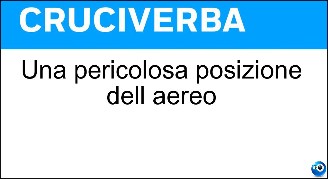 Una pericolosa posizione dell aereo - Cruciverba