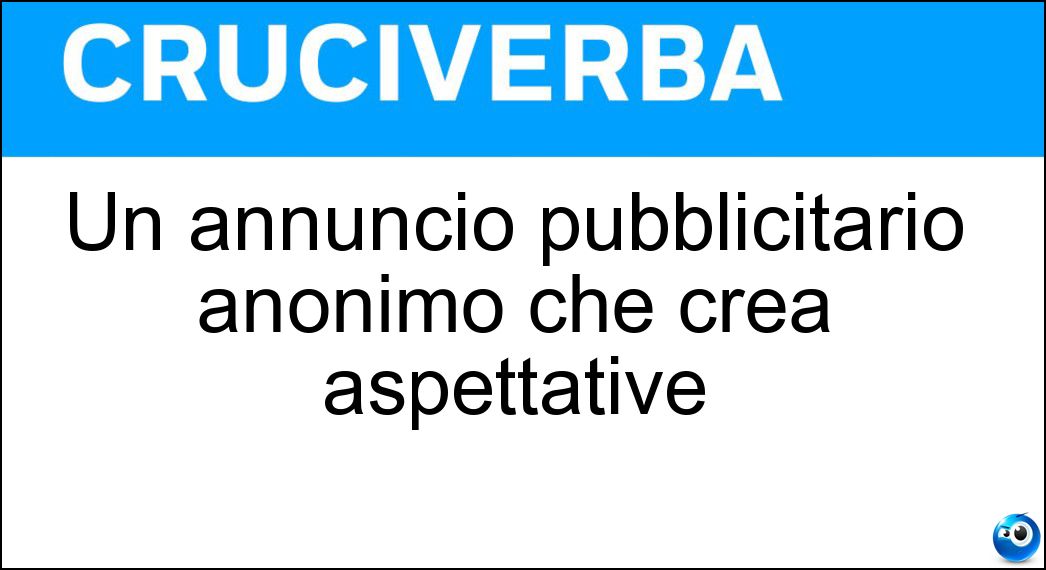 Un annuncio pubblicitario anonimo che crea aspettative Cruciverba