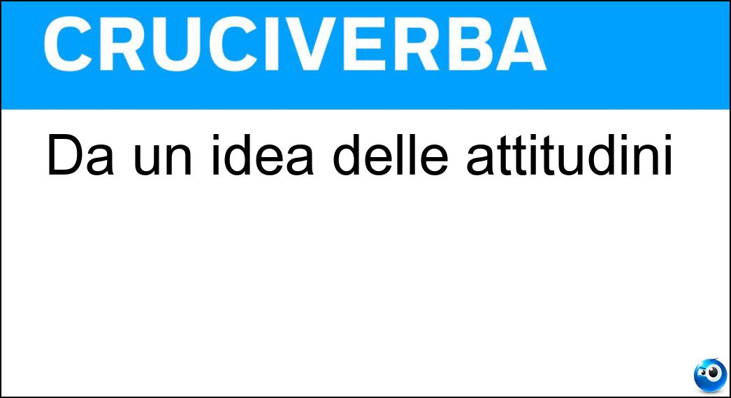 Dà un idea delle attitudini