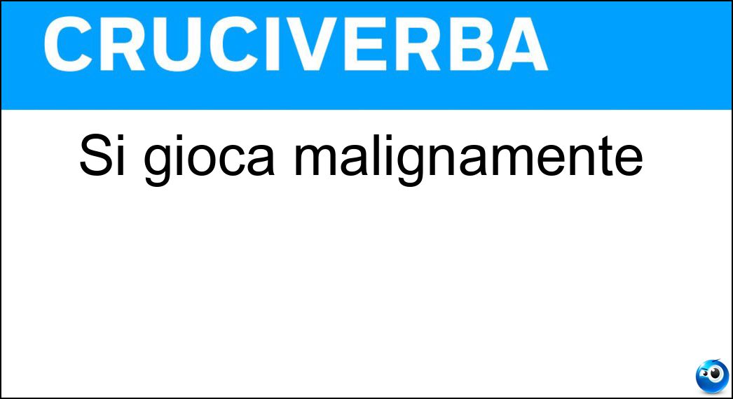 gioca malignamente